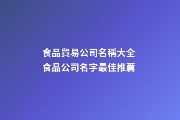 食品貿易公司名稱大全 食品公司名字最佳推薦-第1張-公司起名-玄機派